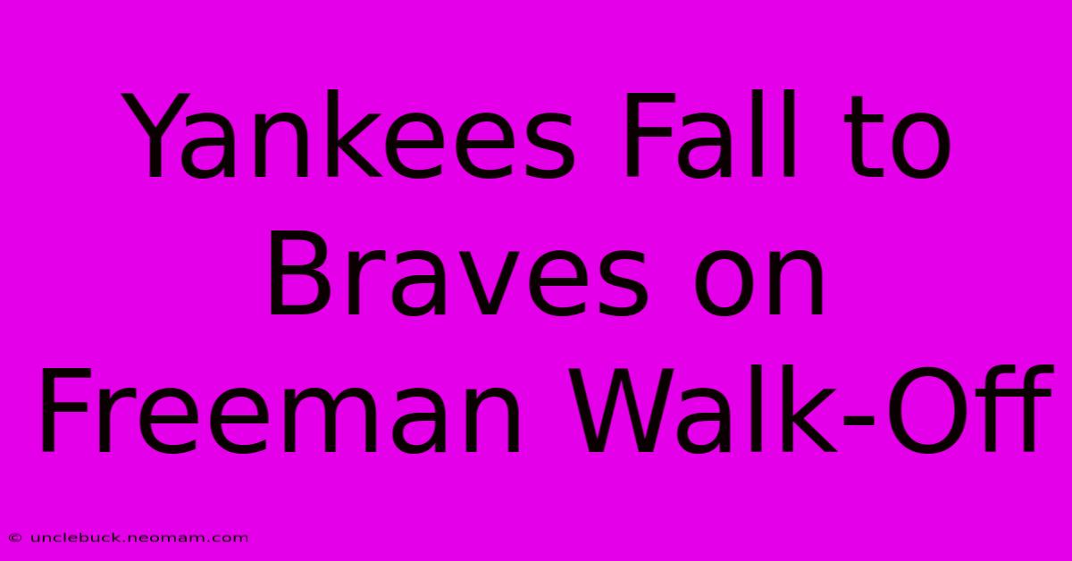 Yankees Fall To Braves On Freeman Walk-Off