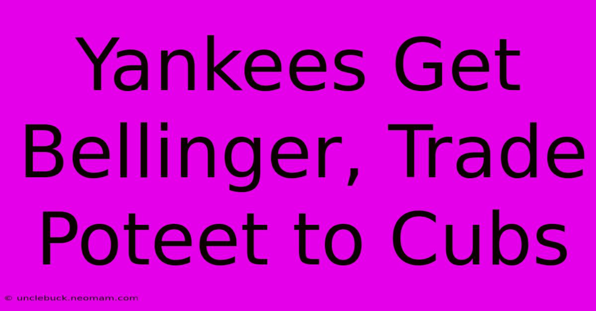 Yankees Get Bellinger, Trade Poteet To Cubs