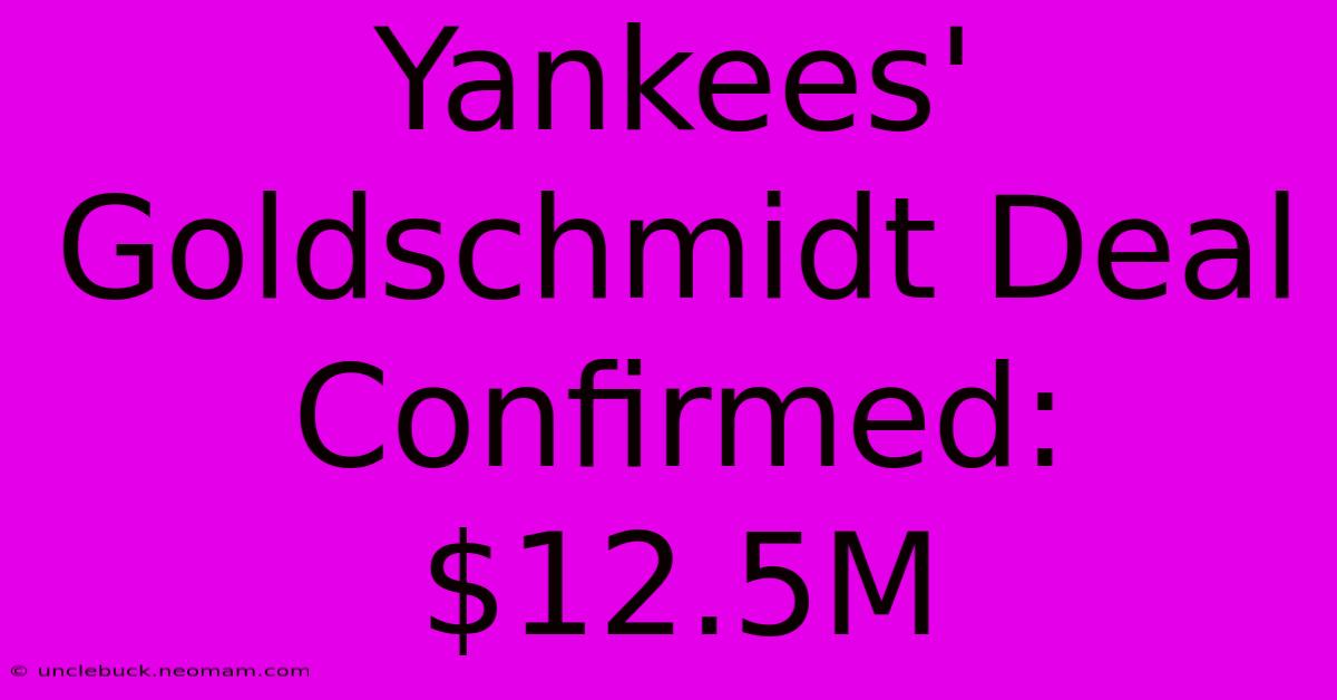 Yankees' Goldschmidt Deal Confirmed: $12.5M