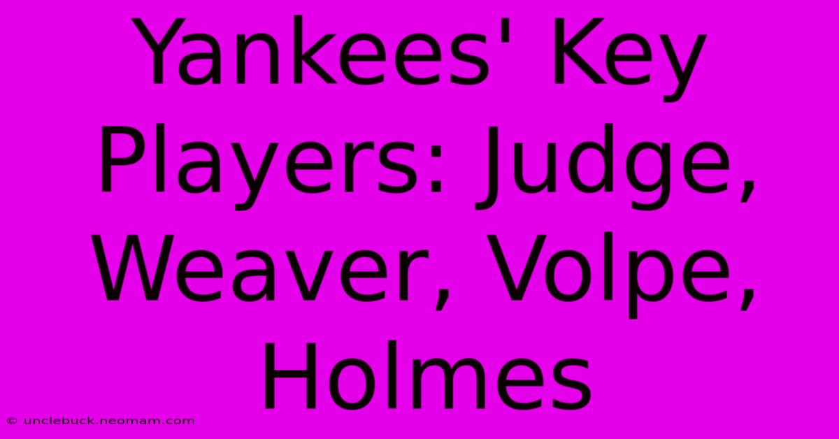 Yankees' Key Players: Judge, Weaver, Volpe, Holmes