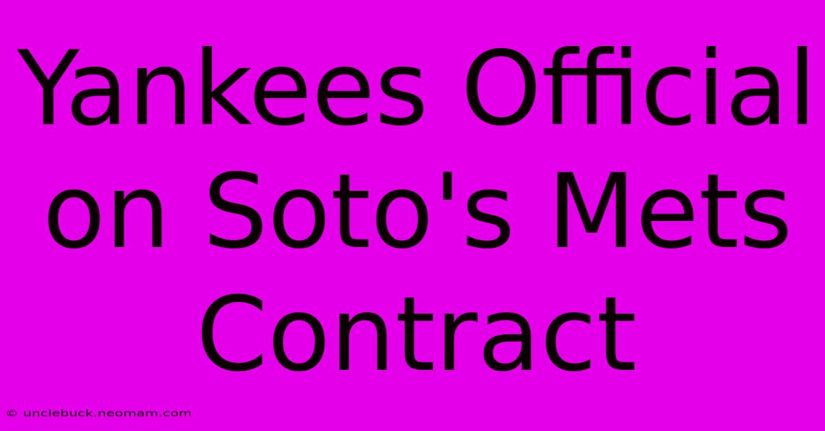 Yankees Official On Soto's Mets Contract