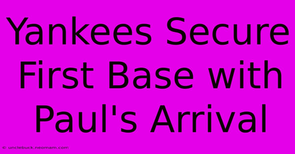 Yankees Secure First Base With Paul's Arrival