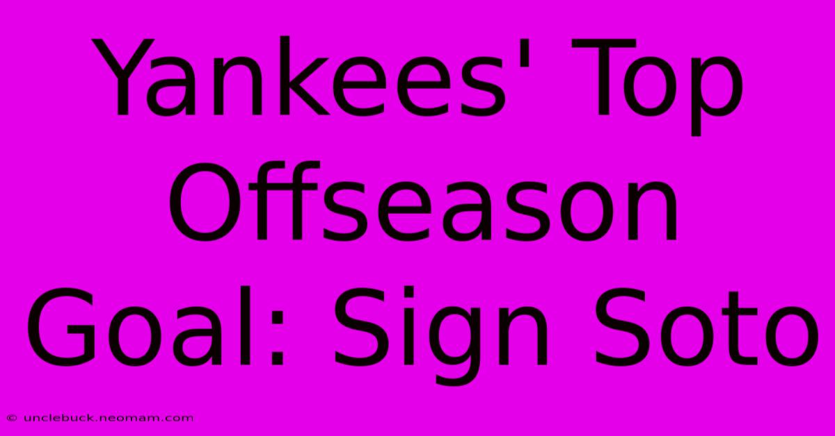 Yankees' Top Offseason Goal: Sign Soto