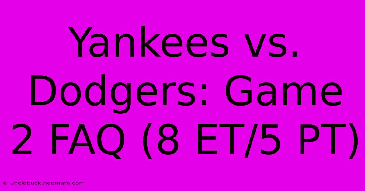 Yankees Vs. Dodgers: Game 2 FAQ (8 ET/5 PT)