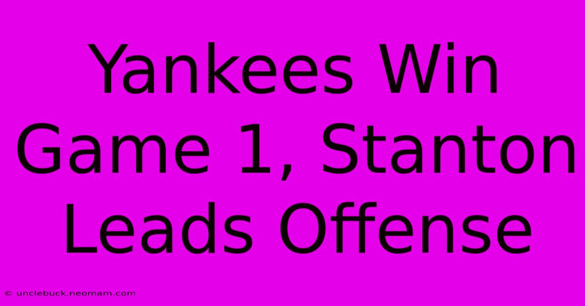 Yankees Win Game 1, Stanton Leads Offense