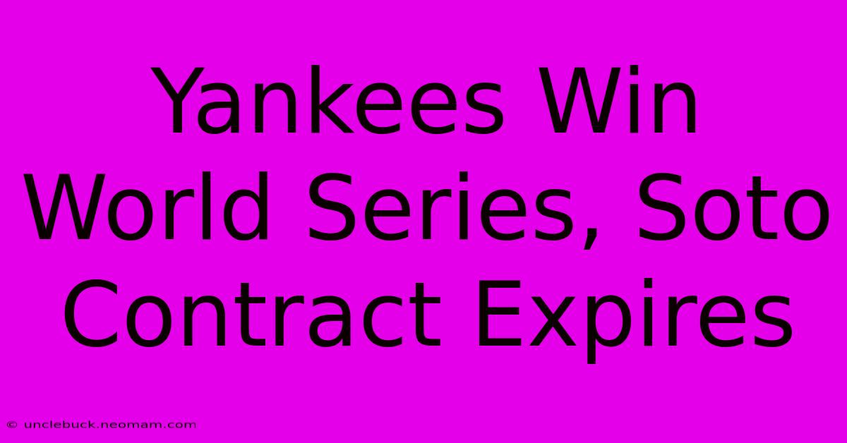 Yankees Win World Series, Soto Contract Expires