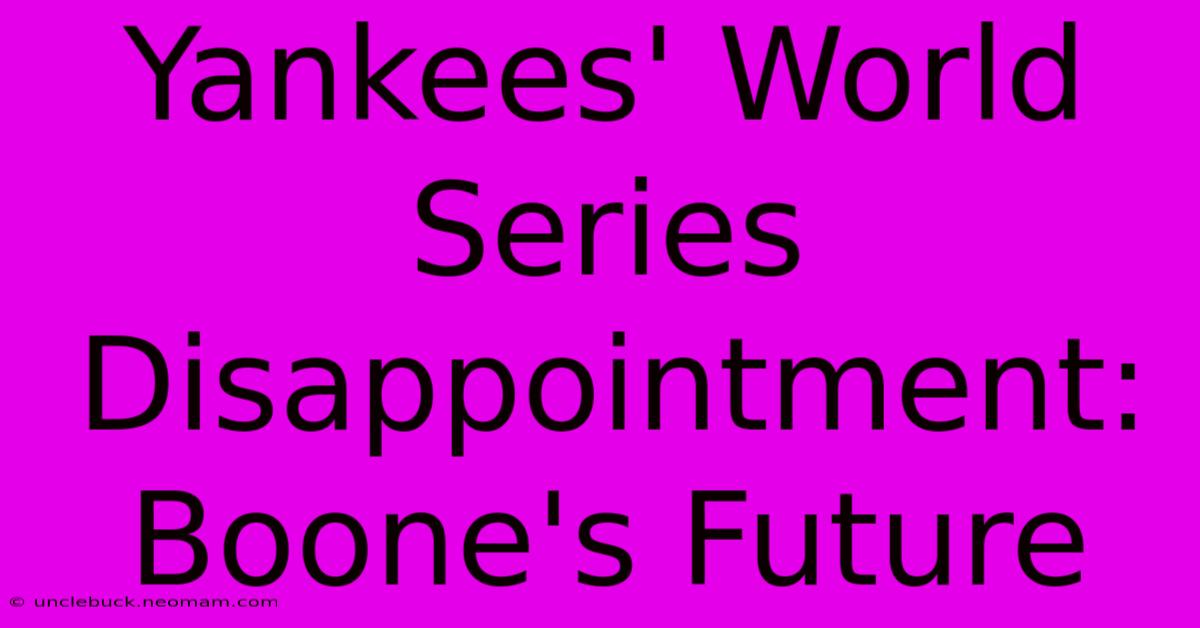 Yankees' World Series Disappointment: Boone's Future