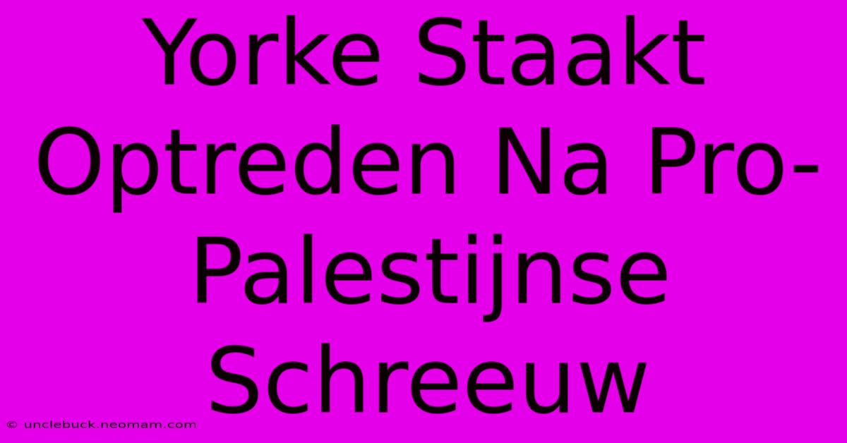 Yorke Staakt Optreden Na Pro-Palestijnse Schreeuw 