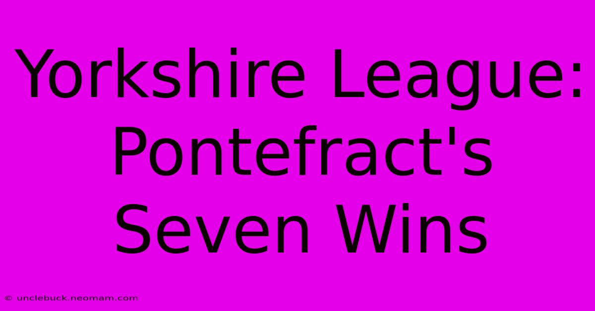 Yorkshire League: Pontefract's Seven Wins