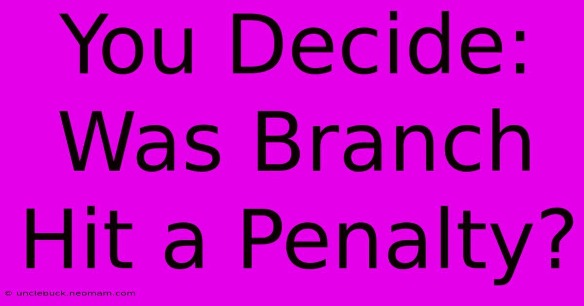 You Decide: Was Branch Hit A Penalty?