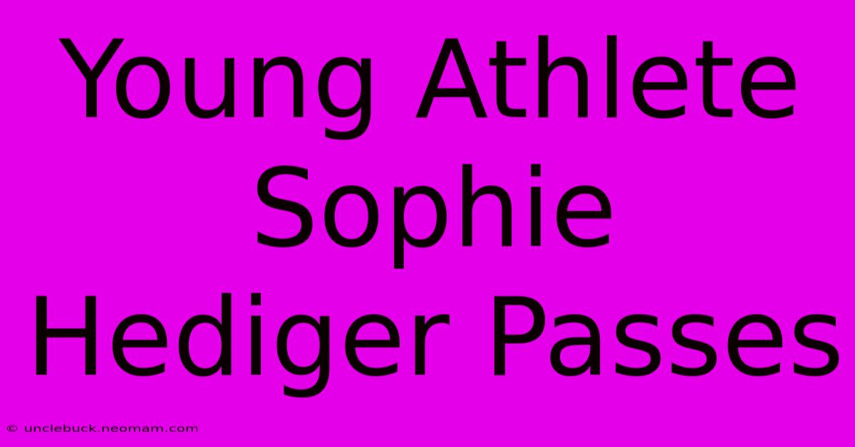 Young Athlete Sophie Hediger Passes