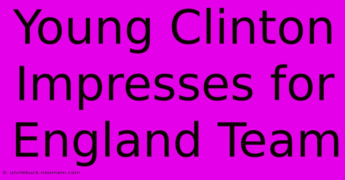 Young Clinton Impresses For England Team