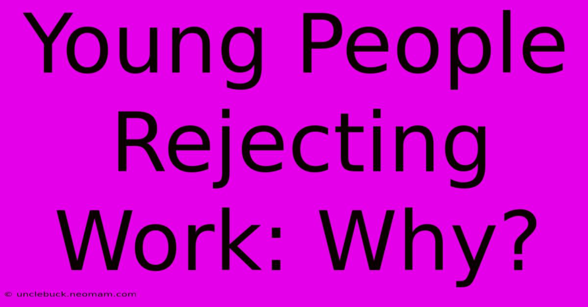 Young People Rejecting Work: Why?