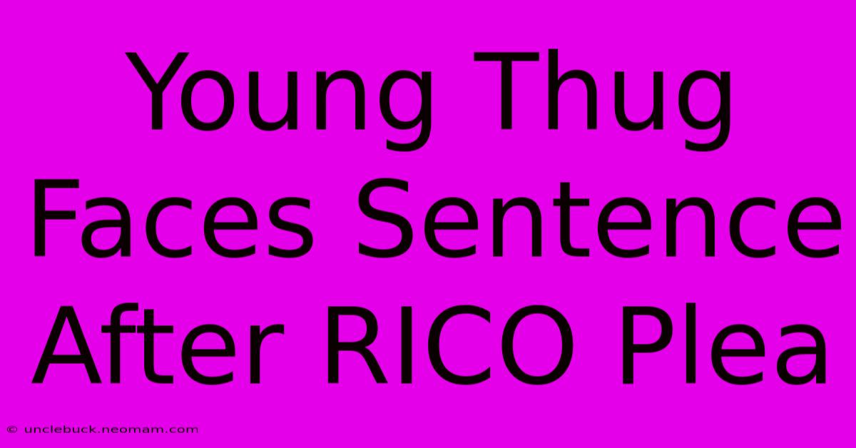 Young Thug Faces Sentence After RICO Plea