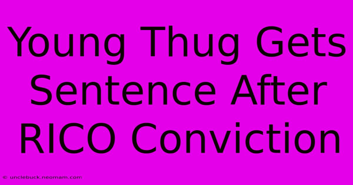 Young Thug Gets Sentence After RICO Conviction