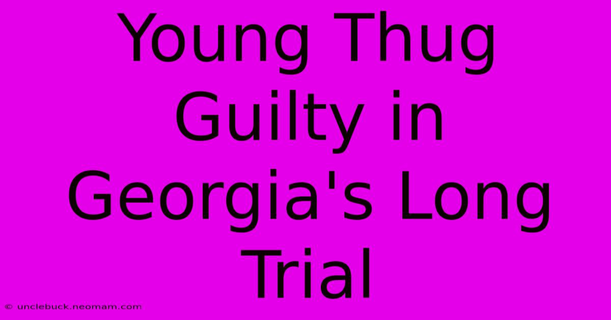 Young Thug Guilty In Georgia's Long Trial