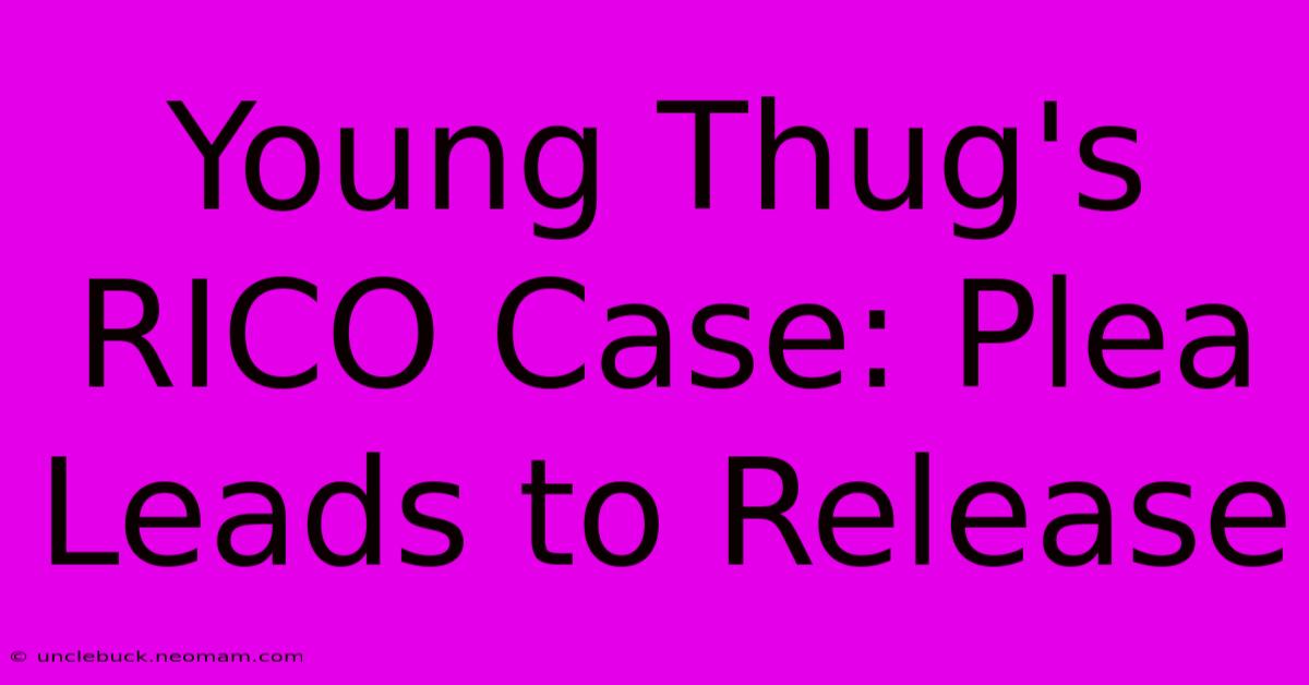 Young Thug's RICO Case: Plea Leads To Release