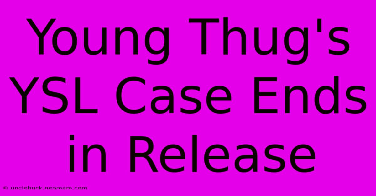 Young Thug's YSL Case Ends In Release 