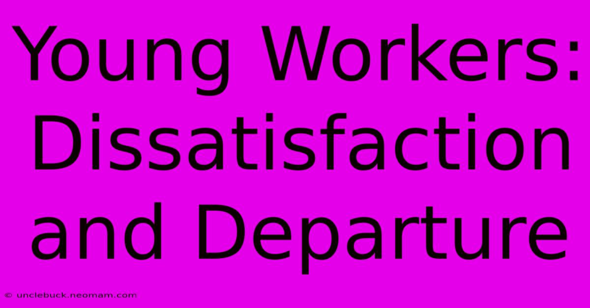 Young Workers: Dissatisfaction And Departure