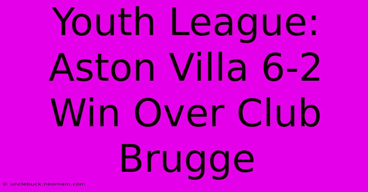 Youth League: Aston Villa 6-2 Win Over Club Brugge