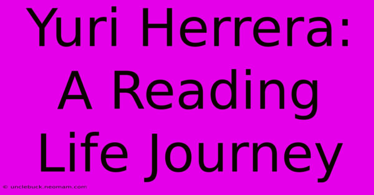 Yuri Herrera: A Reading Life Journey