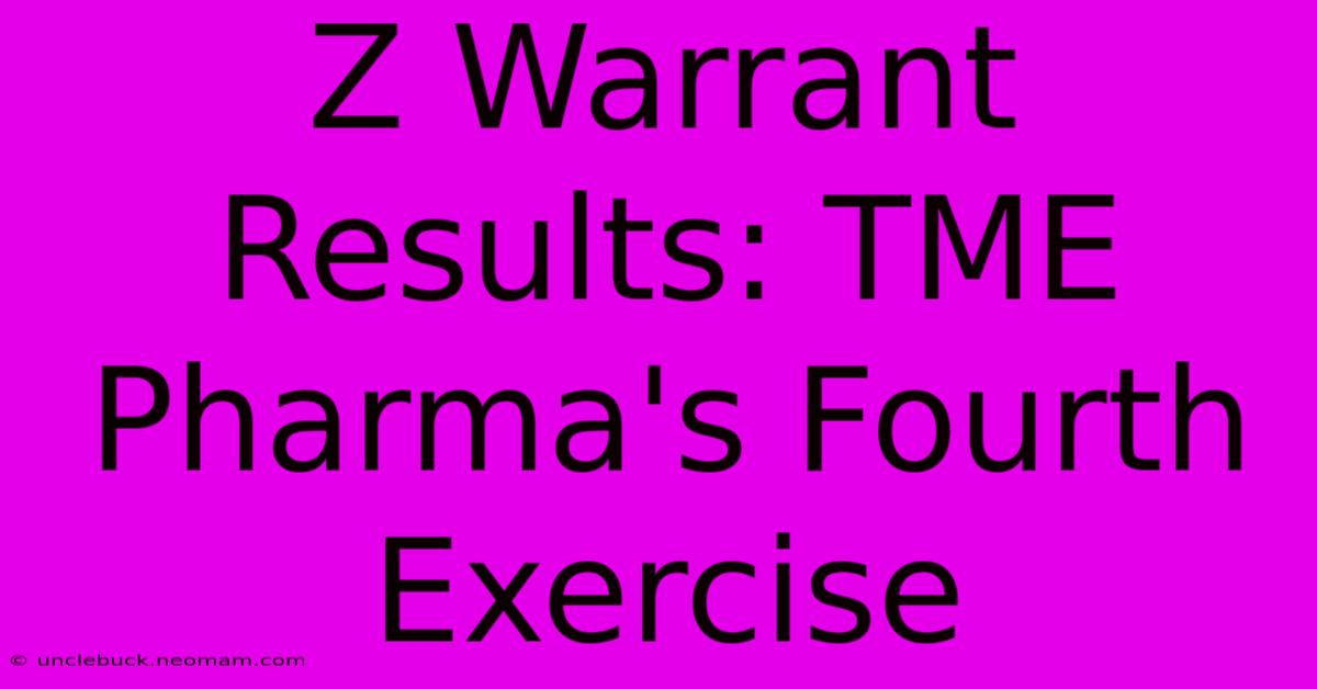 Z Warrant Results: TME Pharma's Fourth Exercise