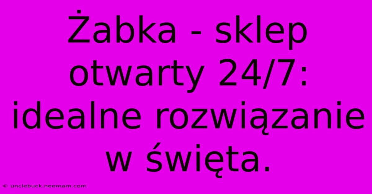 Żabka - Sklep Otwarty 24/7: Idealne Rozwiązanie W Święta. 