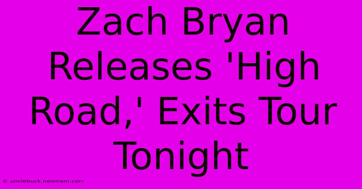 Zach Bryan Releases 'High Road,' Exits Tour Tonight 