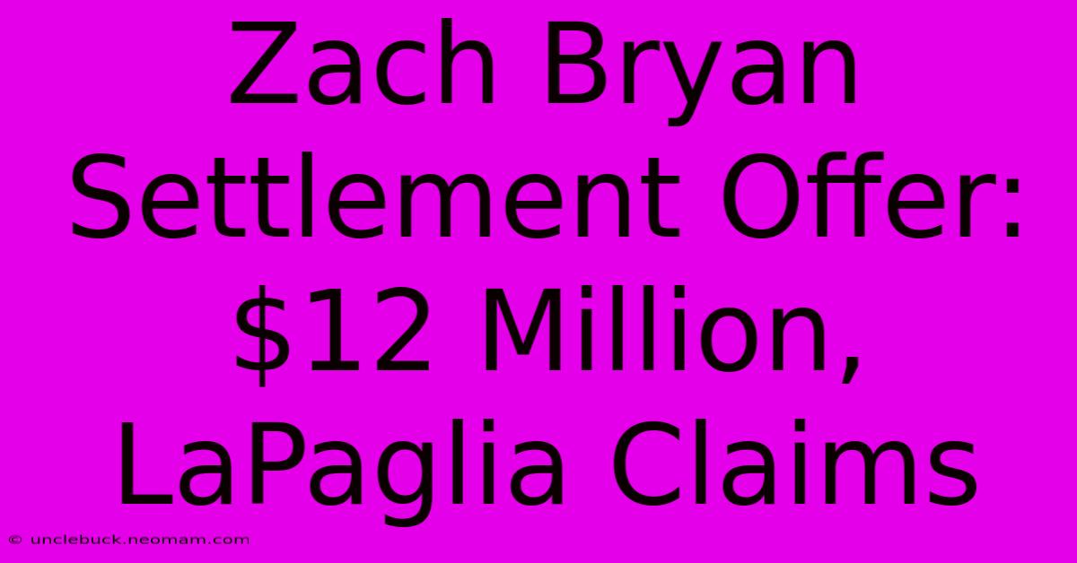 Zach Bryan Settlement Offer: $12 Million, LaPaglia Claims