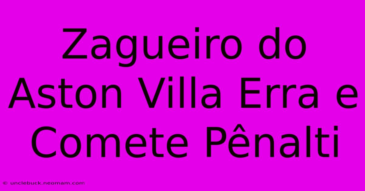 Zagueiro Do Aston Villa Erra E Comete Pênalti