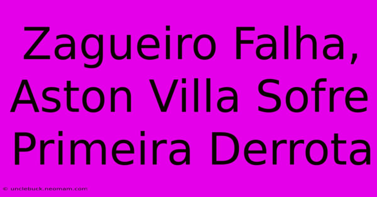 Zagueiro Falha, Aston Villa Sofre Primeira Derrota