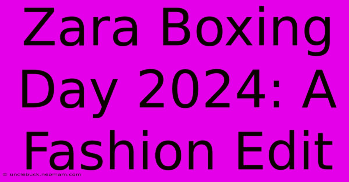 Zara Boxing Day 2024: A Fashion Edit