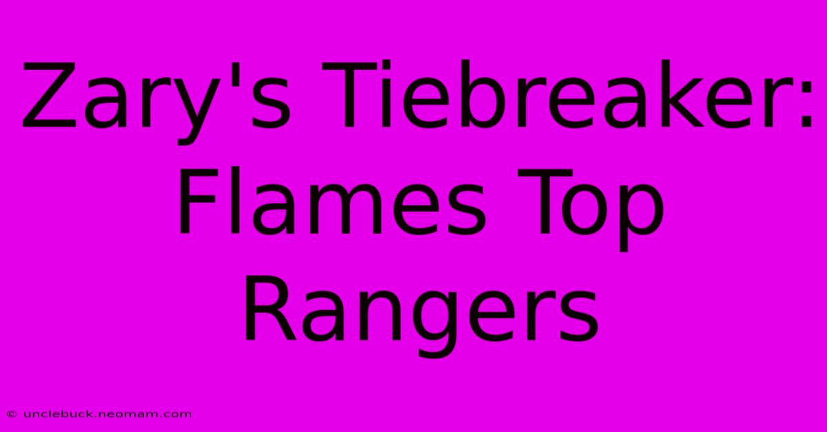 Zary's Tiebreaker: Flames Top Rangers