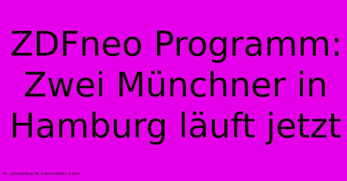 ZDFneo Programm: Zwei Münchner In Hamburg Läuft Jetzt