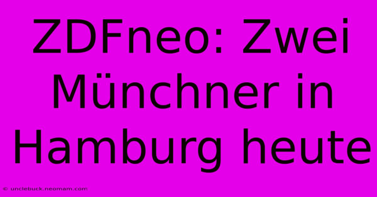 ZDFneo: Zwei Münchner In Hamburg Heute