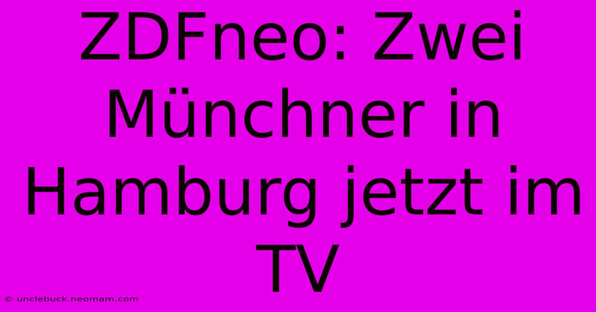 ZDFneo: Zwei Münchner In Hamburg Jetzt Im TV