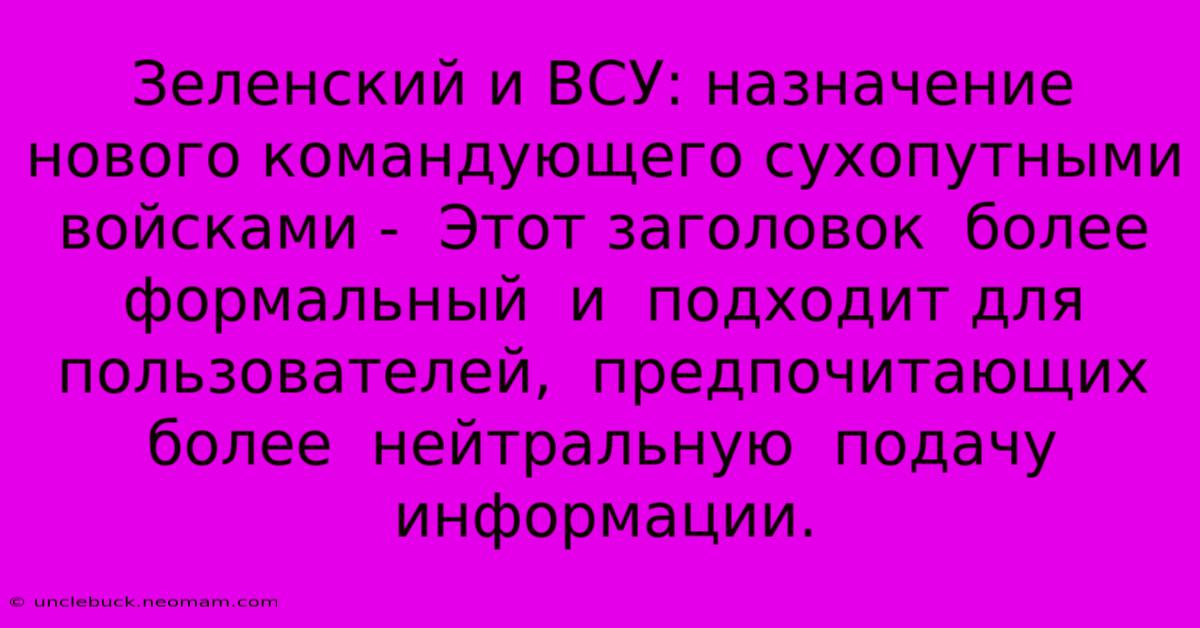 Зеленский И ВСУ: Назначение Нового Командующего Сухопутными Войсками -  Этот Заголовок  Более  Формальный  И  Подходит Для Пользователей,  Предпочитающих  Более  Нейтральную  Подачу  Информации.