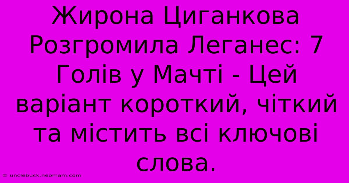 Жирона Циганкова Розгромила Леганес: 7 Голів У Мачті - Цей Варіант Короткий, Чіткий Та Містить Всі Ключові Слова.