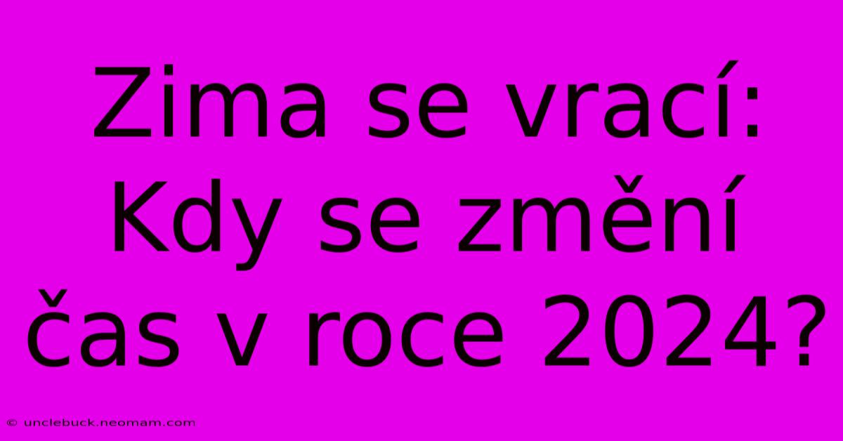 Zima Se Vrací: Kdy Se Změní Čas V Roce 2024?