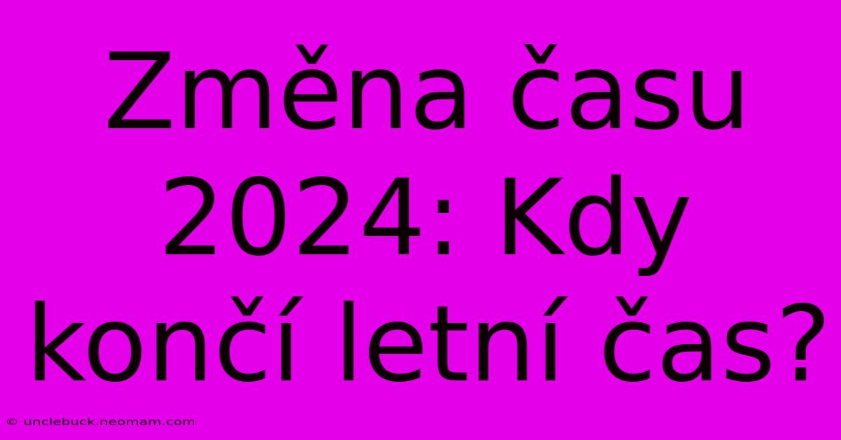 Změna Času 2024: Kdy Končí Letní Čas?