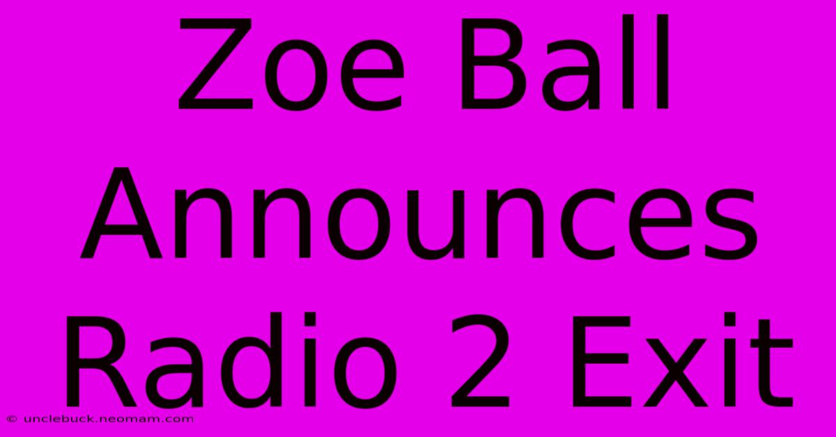 Zoe Ball Announces Radio 2 Exit