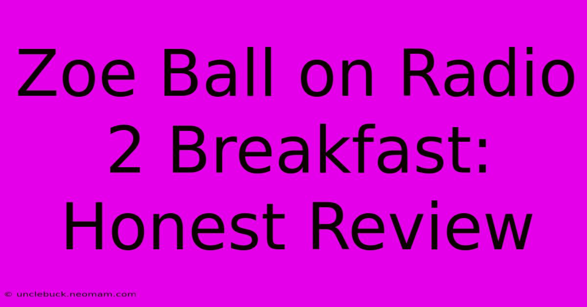 Zoe Ball On Radio 2 Breakfast: Honest Review