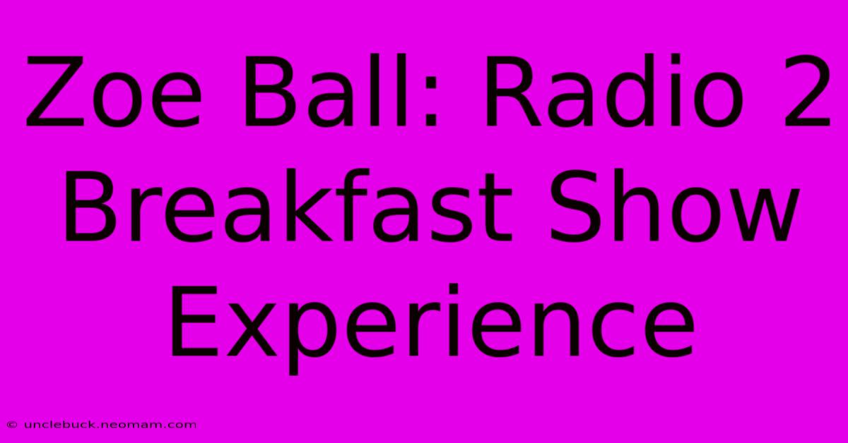 Zoe Ball: Radio 2 Breakfast Show Experience