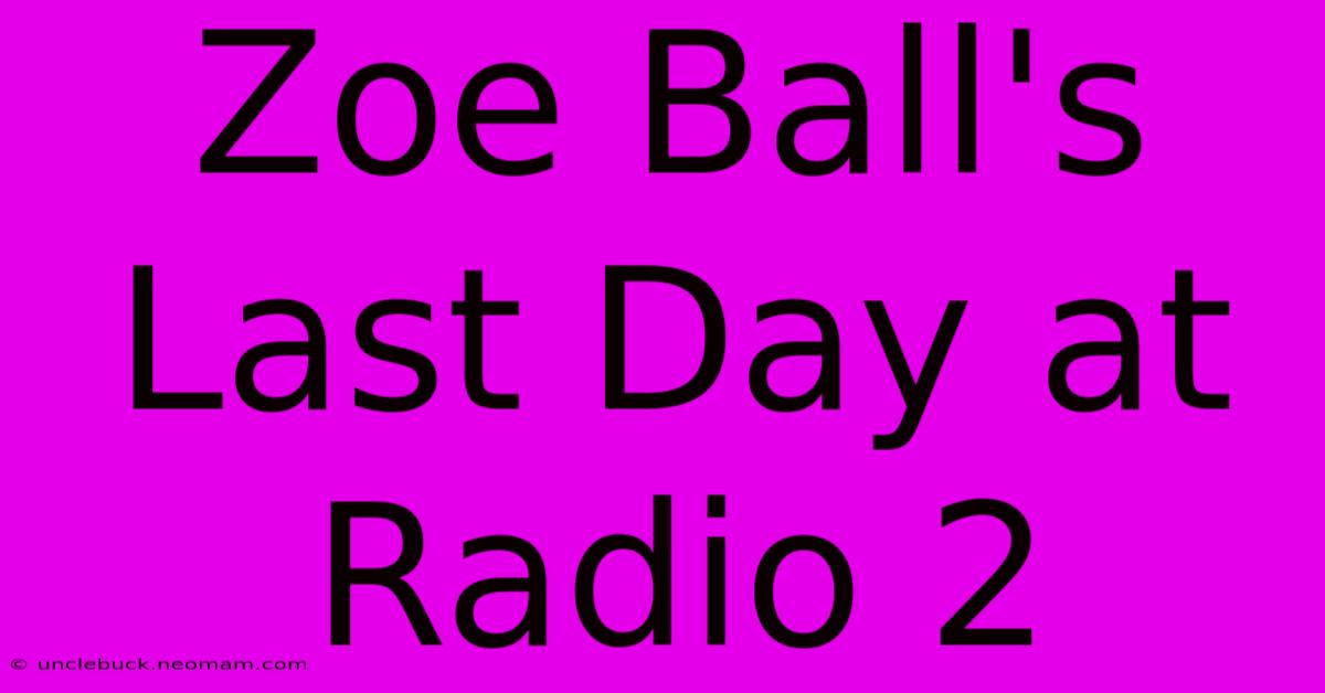 Zoe Ball's Last Day At Radio 2