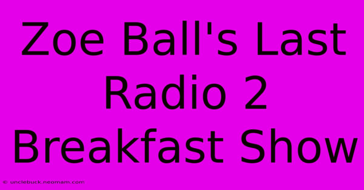 Zoe Ball's Last Radio 2 Breakfast Show