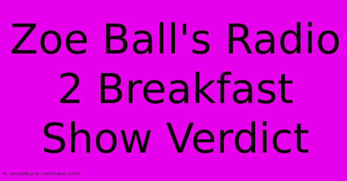 Zoe Ball's Radio 2 Breakfast Show Verdict