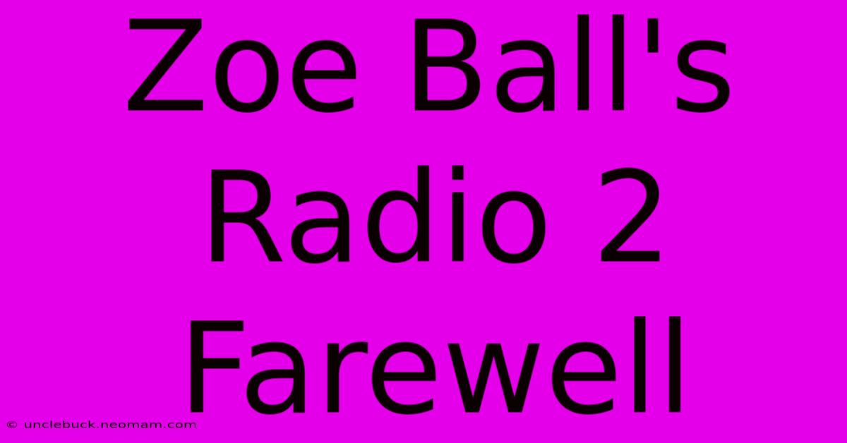 Zoe Ball's Radio 2 Farewell