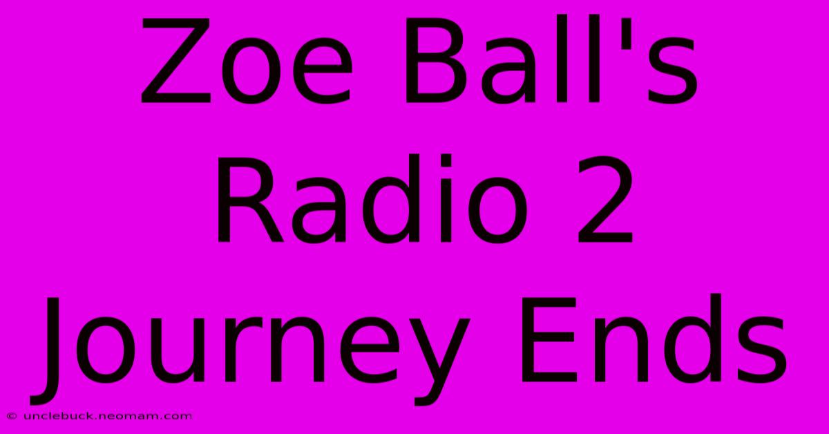 Zoe Ball's Radio 2 Journey Ends