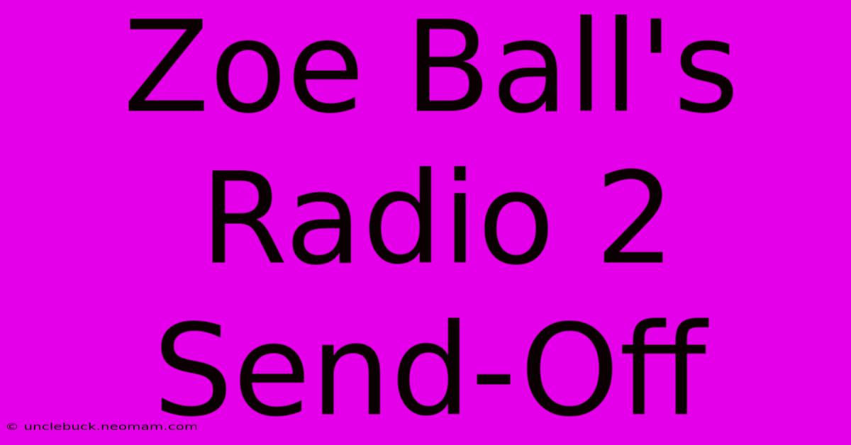 Zoe Ball's Radio 2 Send-Off