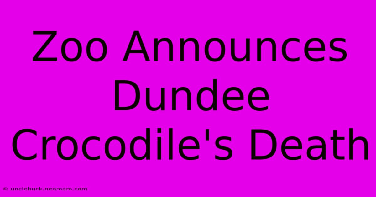 Zoo Announces Dundee Crocodile's Death